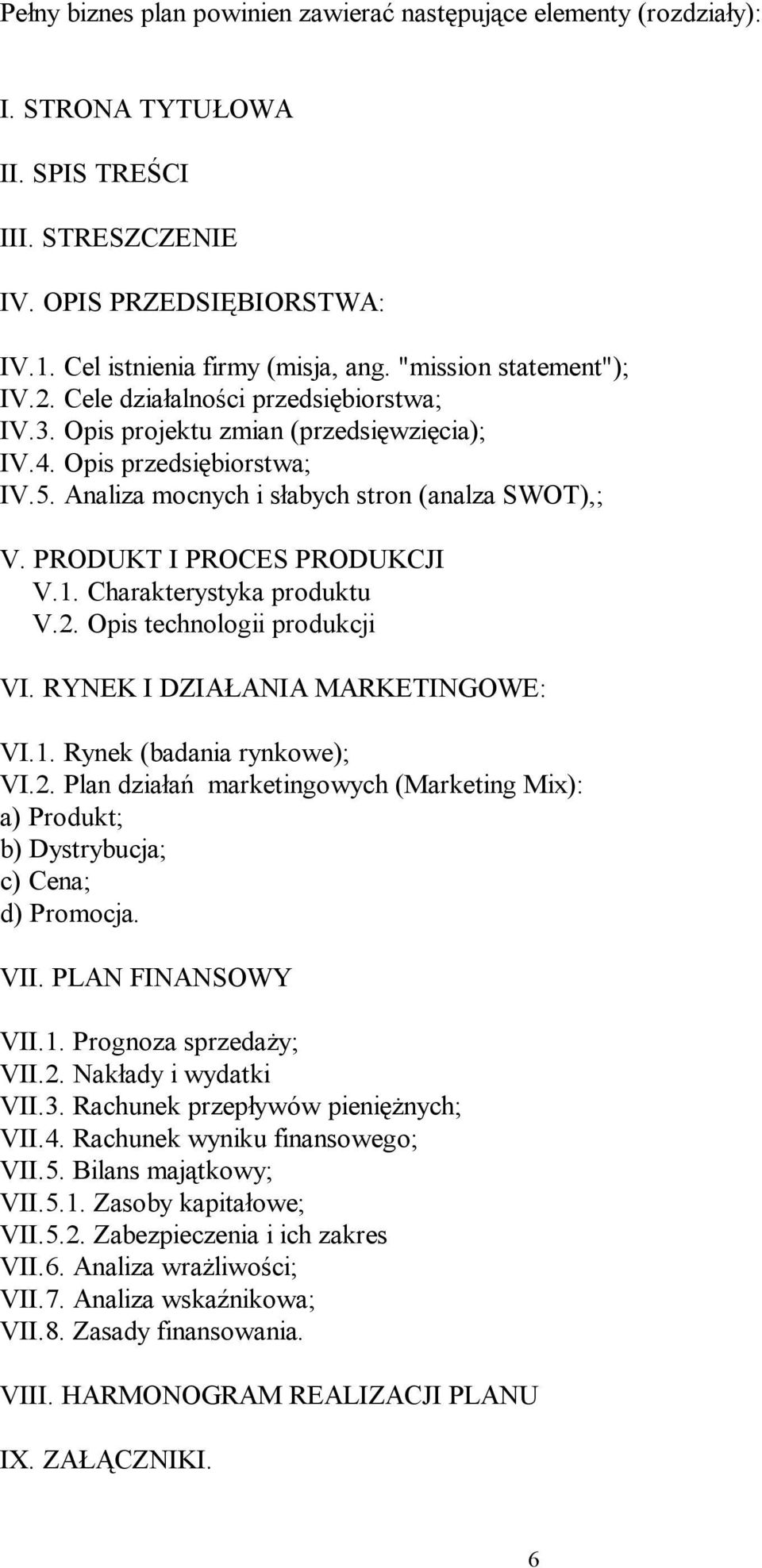 PRODUKT I PROCES PRODUKCJI V.1. Charakterystyka produktu V.2. Opis technologii produkcji VI. RYNEK I DZIAŁANIA MARKETINGOWE: VI.1. Rynek (badania rynkowe); VI.2. Plan działań marketingowych (Marketing Mix): a) Produkt; b) Dystrybucja; c) Cena; d) Promocja.