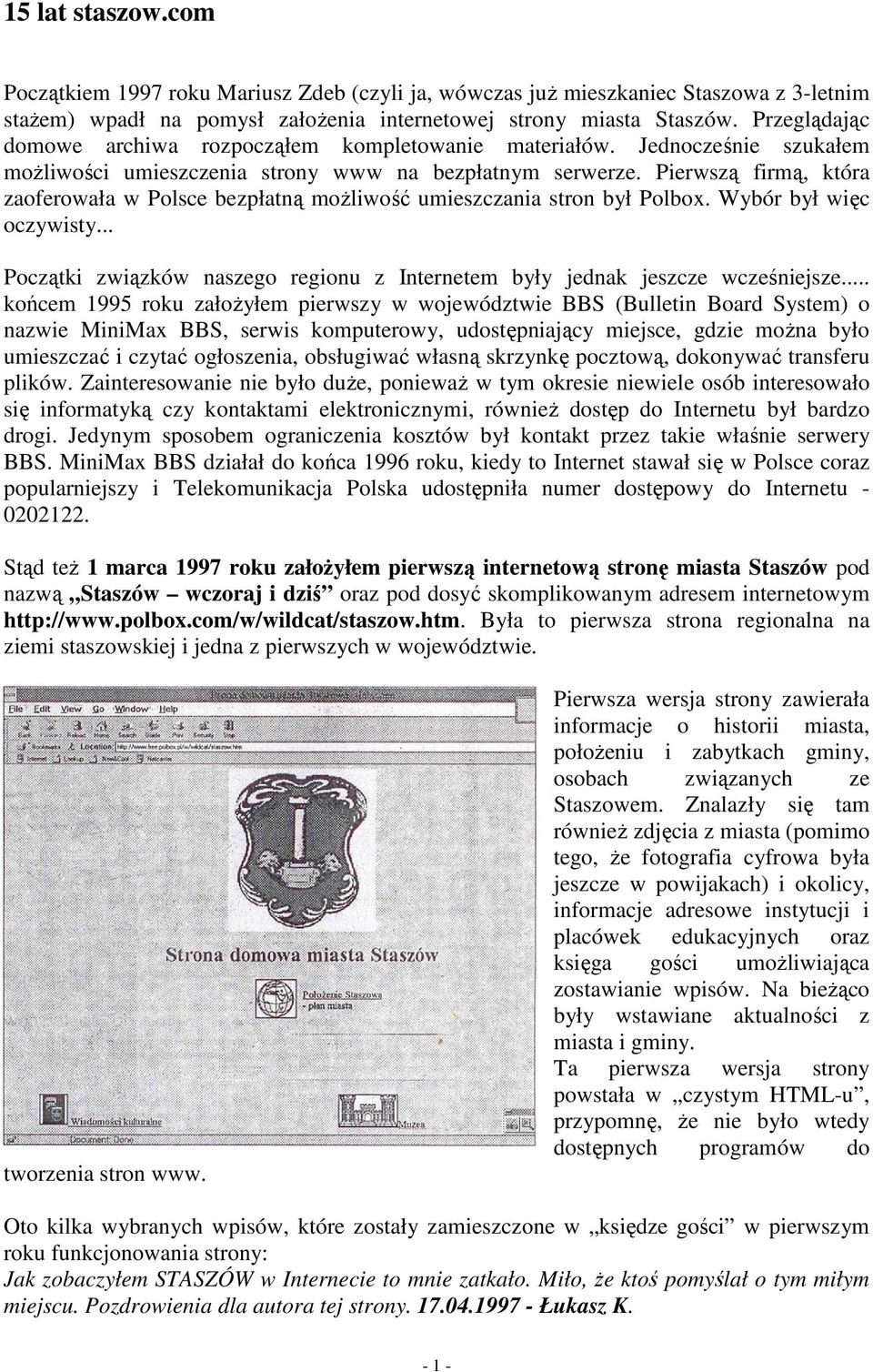 Pierwszą firmą, która zaoferowała w Polsce bezpłatną moŝliwość umieszczania stron był Polbox. Wybór był więc oczywisty... Początki związków naszego regionu z Internetem były jednak jeszcze wcześniejsze.