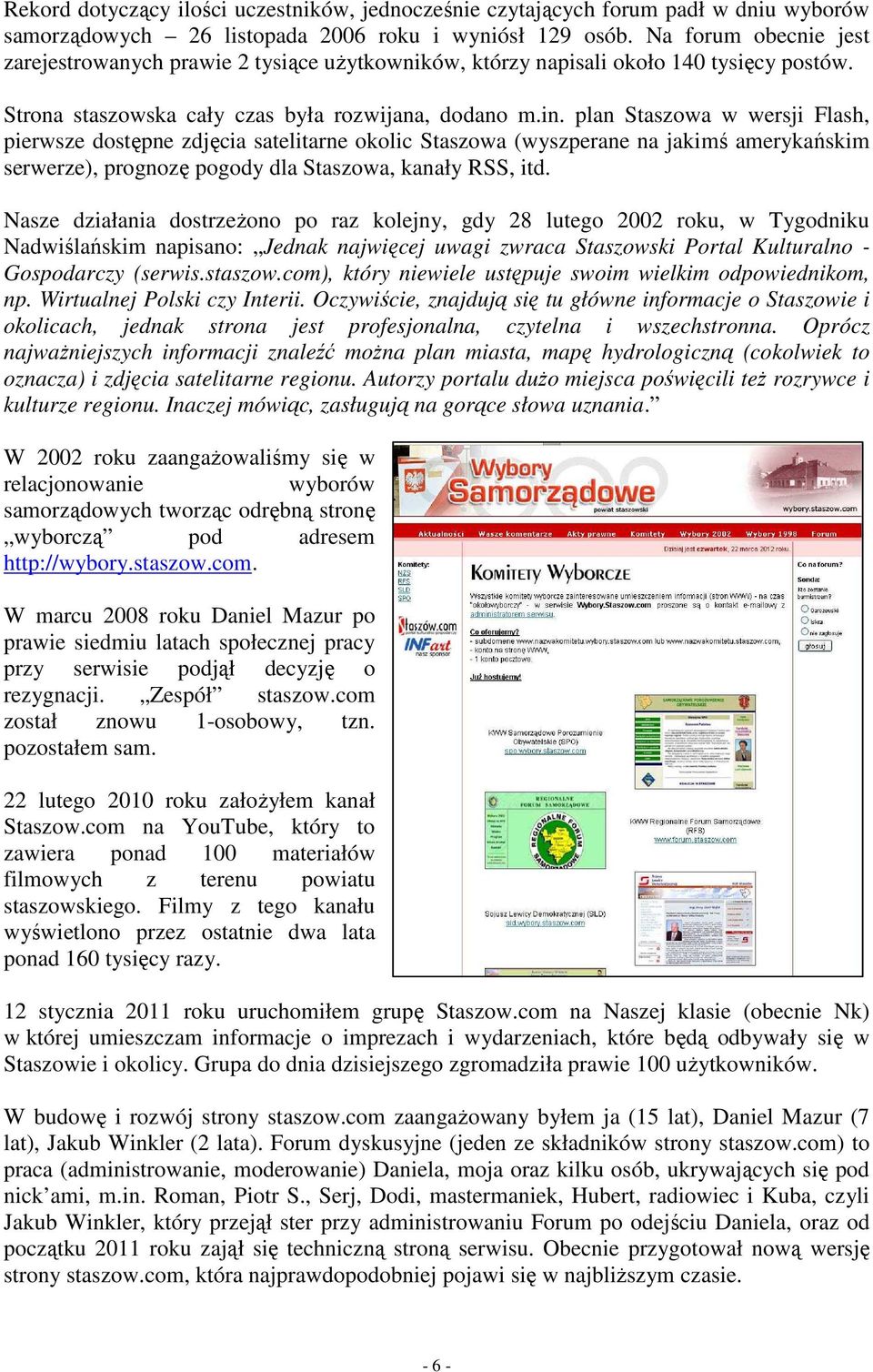 plan Staszowa w wersji Flash, pierwsze dostępne zdjęcia satelitarne okolic Staszowa (wyszperane na jakimś amerykańskim serwerze), prognozę pogody dla Staszowa, kanały RSS, itd.