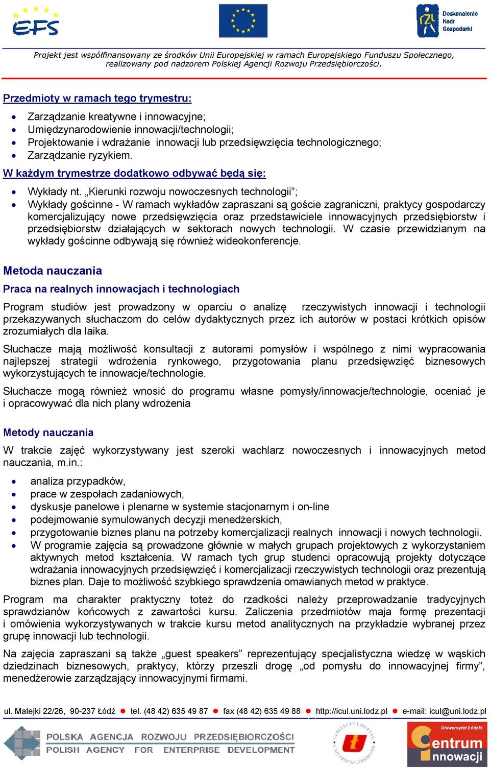 Kierunki rozwoju nowoczesnych technologii ; Wykłady gościnne - W ramach wykładów zapraszani są goście zagraniczni, praktycy gospodarczy komercjalizujący nowe przedsięwzięcia oraz przedstawiciele