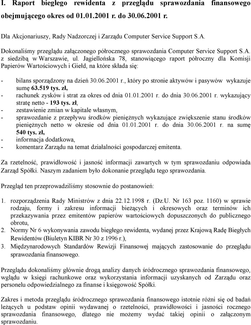 Jagiellońska 78, stanowiącego raport półroczny dla Komisji Papierów Wartościowych i Giełd, na które składa się: - bilans sporządzony na dzień 30.06. r., który po stronie aktywów i pasywów wykazuje sumę 63.