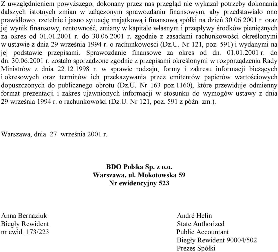 o rachunkowości (Dz.U. Nr 121, poz. 591) i wydanymi na jej podstawie przepisami. Sprawozdanie finansowe za okres od dn. 01.01. r. do dn. 30.06. r. zostało sporządzone zgodnie z przepisami określonymi w rozporządzeniu Rady Ministrów z dnia 22.