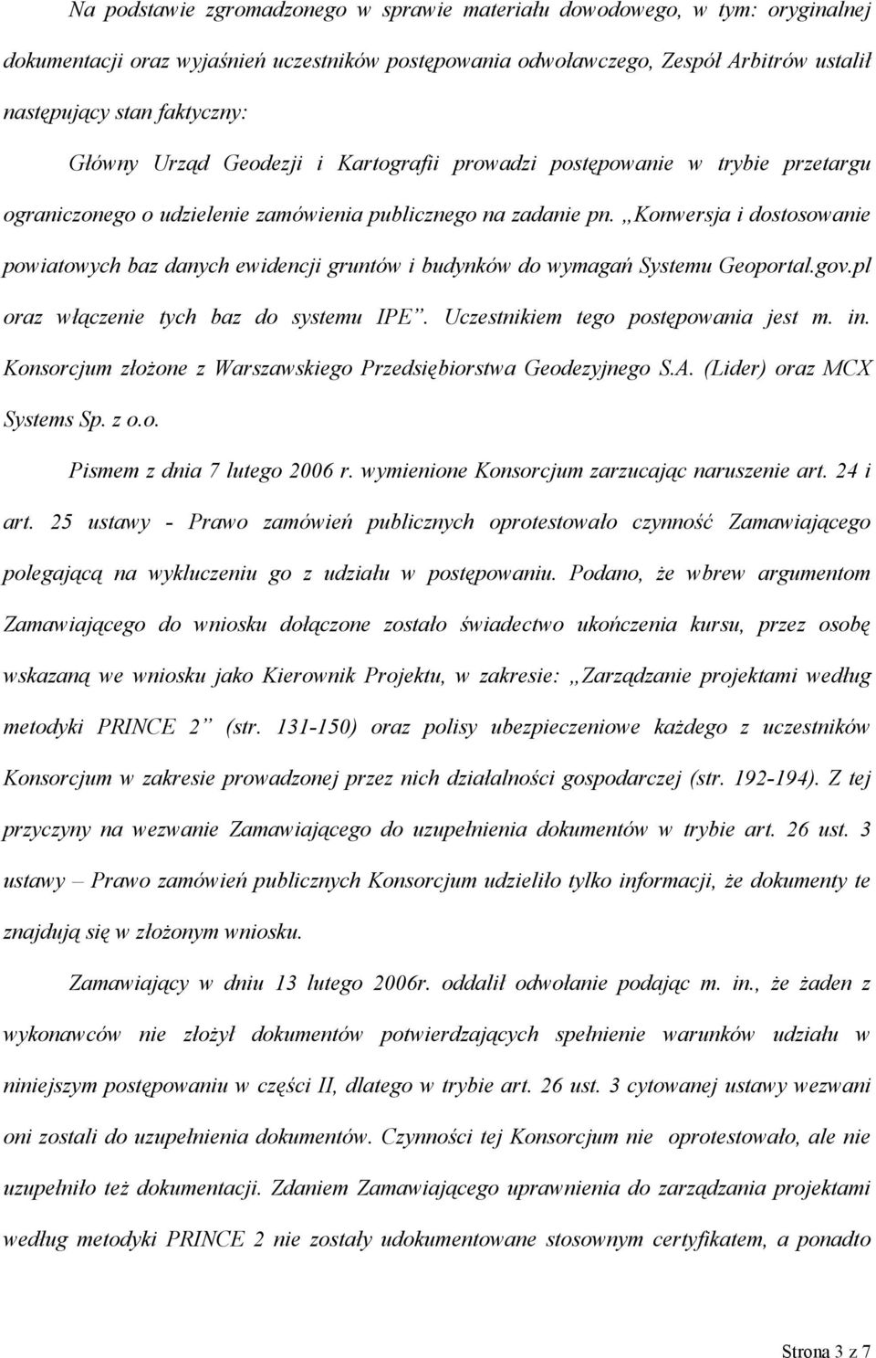 Konwersja i dostosowanie powiatowych baz danych ewidencji gruntów i budynków do wymagań Systemu Geoportal.gov.pl oraz włączenie tych baz do systemu IPE. Uczestnikiem tego postępowania jest m. in.