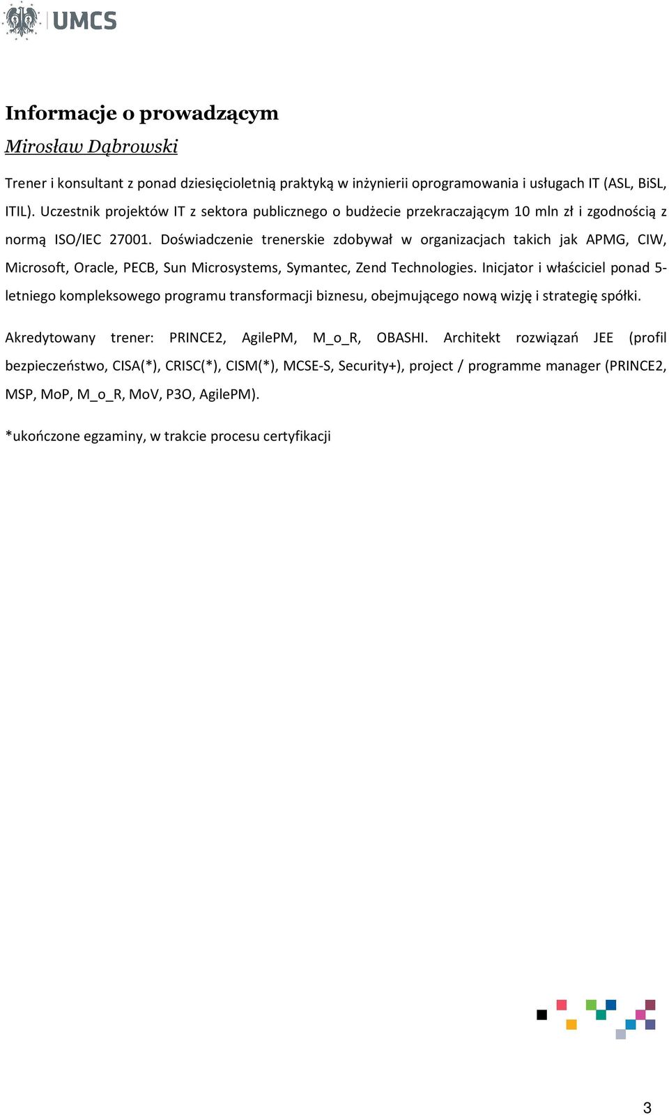 Doświadczenie trenerskie zdobywał w organizacjach takich jak APMG, CIW, Microsoft, Oracle, PECB, Sun Microsystems, Symantec, Zend Technologies.