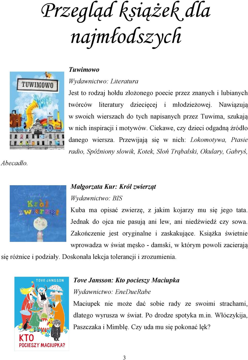 Przewijają się w nich: Lokomotywa, Ptasie radio, Spóźniony słowik, Kotek, Słoń Trąbalski, Okulary, Gabryś, Małgorzata Kur: Król zwierząt Wydawnictwo: BIS Kuba ma opisać zwierzę, z jakim kojarzy mu