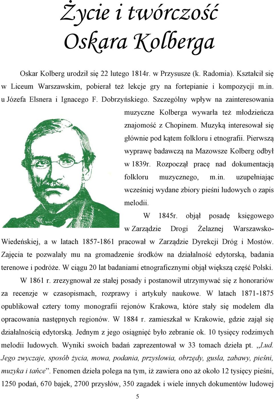 Muzyką interesował się głównie pod kątem folkloru i etnografii. Pierwszą wyprawę badawczą na Mazowsze Kolberg odbył w 1839r. Rozpoczął pracę nad dokumentacją folkloru muzycznego, m.in. uzupełniając wcześniej wydane zbiory pieśni ludowych o zapis melodii.