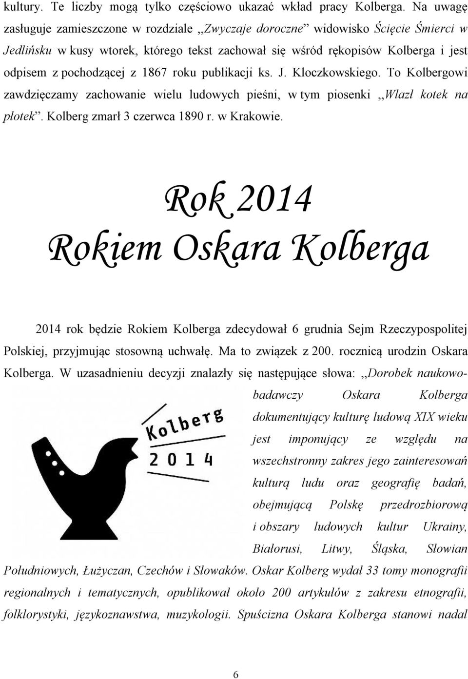 1867 roku publikacji ks. J. Kloczkowskiego. To Kolbergowi zawdzięczamy zachowanie wielu ludowych pieśni, w tym piosenki,,wlazł kotek na płotek. Kolberg zmarł 3 czerwca 1890 r. w Krakowie.