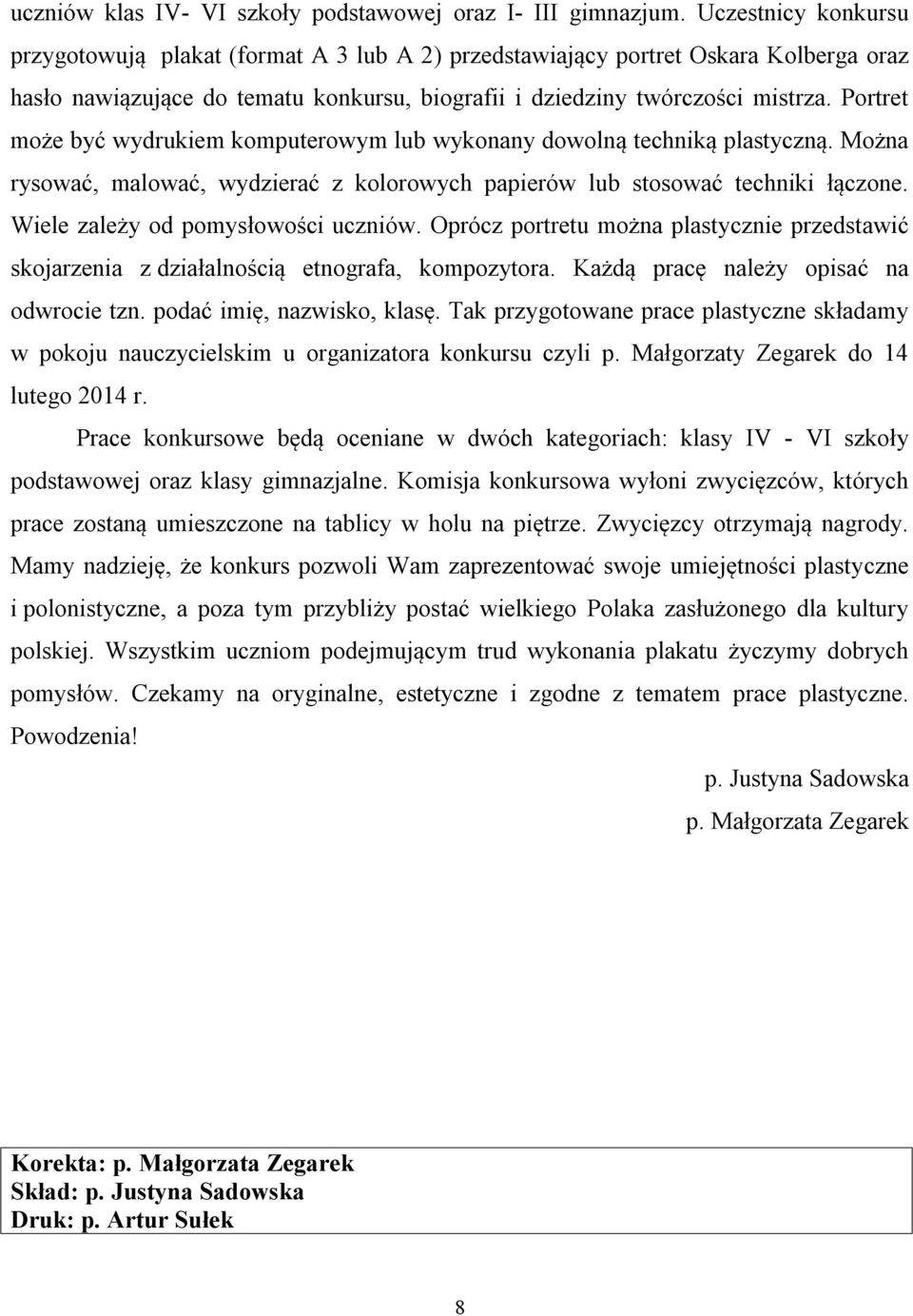 Portret może być wydrukiem komputerowym lub wykonany dowolną techniką plastyczną. Można rysować, malować, wydzierać z kolorowych papierów lub stosować techniki łączone.