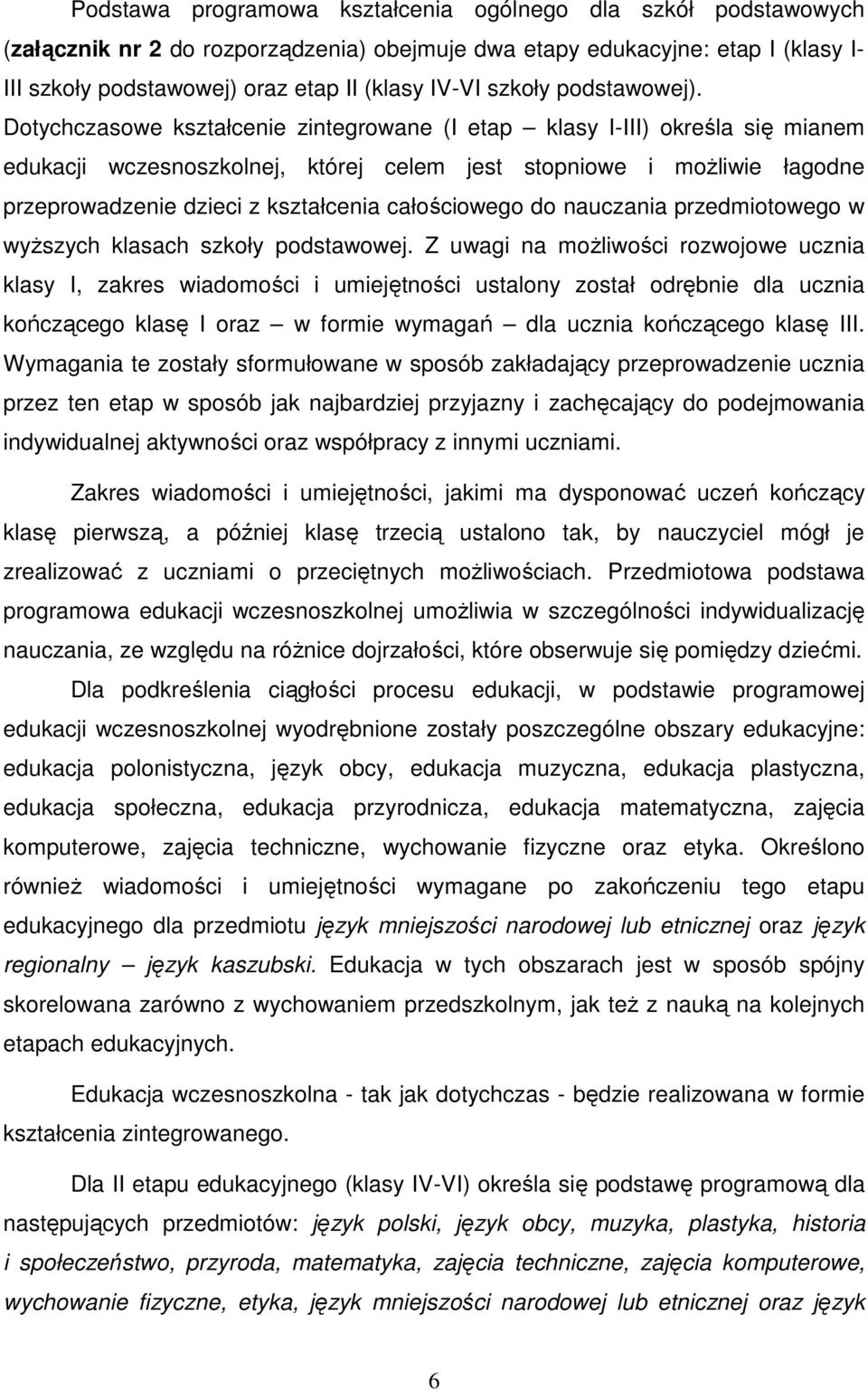 Dotychczasowe kształcenie zintegrowane (I etap klasy I-III) określa się mianem edukacji wczesnoszkolnej, której celem jest stopniowe i moŝliwie łagodne przeprowadzenie dzieci z kształcenia