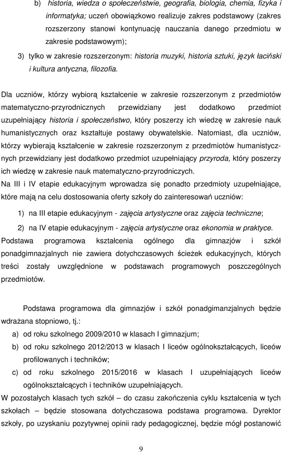 Dla uczniów, którzy wybiorą kształcenie w zakresie rozszerzonym z przedmiotów matematyczno-przyrodnicznych przewidziany jest dodatkowo przedmiot uzupełniający historia i społeczeństwo, który poszerzy