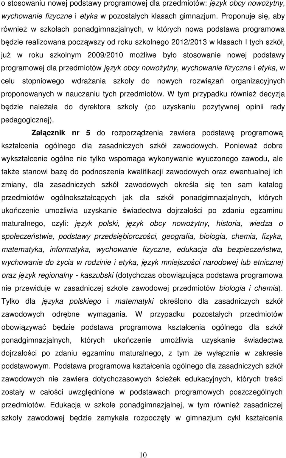 2009/2010 moŝliwe było stosowanie nowej podstawy programowej dla przedmiotów język obcy nowoŝytny, wychowanie fizyczne i etyka, w celu stopniowego wdraŝania szkoły do nowych rozwiązań organizacyjnych