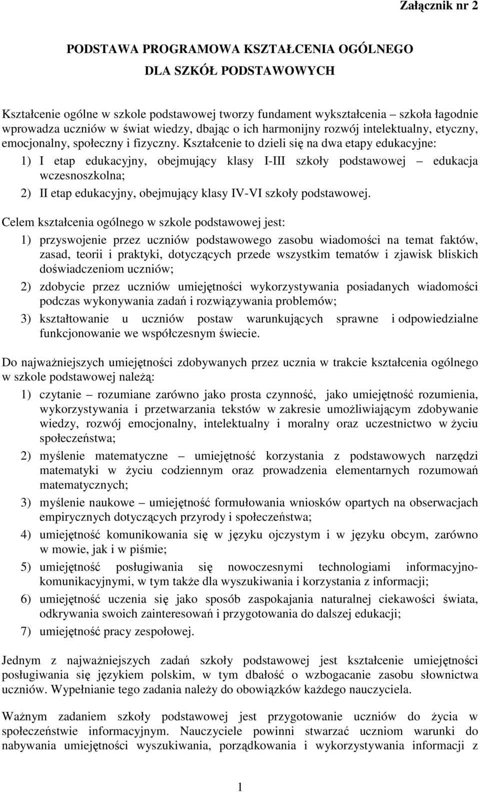 Kształcenie to dzieli się na dwa etapy edukacyjne: 1) I etap edukacyjny, obejmujący klasy I-III szkoły podstawowej edukacja wczesnoszkolna; 2) II etap edukacyjny, obejmujący klasy IV-VI szkoły