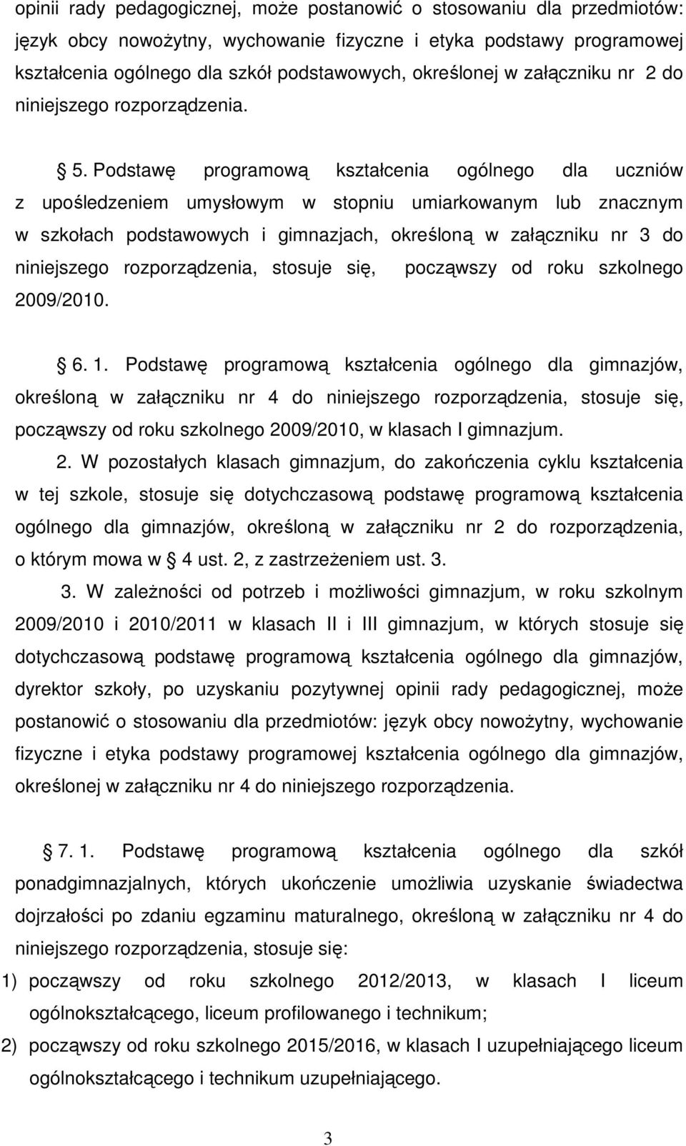 Podstawę programową kształcenia ogólnego dla uczniów z upośledzeniem umysłowym w stopniu umiarkowanym lub znacznym w szkołach podstawowych i gimnazjach, określoną w załączniku nr 3 do niniejszego