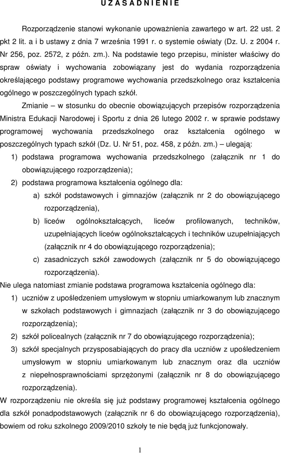 Na podstawie tego przepisu, minister właściwy do spraw oświaty i wychowania zobowiązany jest do wydania rozporządzenia określającego podstawy programowe wychowania przedszkolnego oraz kształcenia