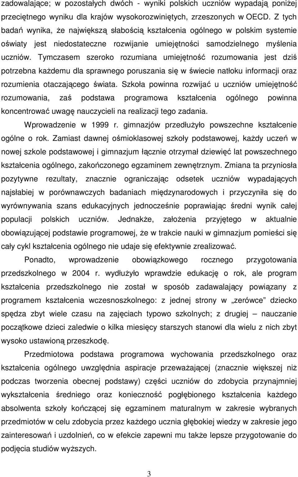 Tymczasem szeroko rozumiana umiejętność rozumowania jest dziś potrzebna kaŝdemu dla sprawnego poruszania się w świecie natłoku informacji oraz rozumienia otaczającego świata.