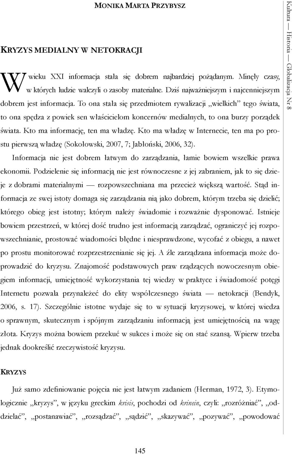 To ona stała się przedmiotem rywalizacji wielkich tego świata, to ona spędza z powiek sen właścicielom koncernów medialnych, to ona burzy porządek Kultura Historia Globalizacja Nr 8 świata.