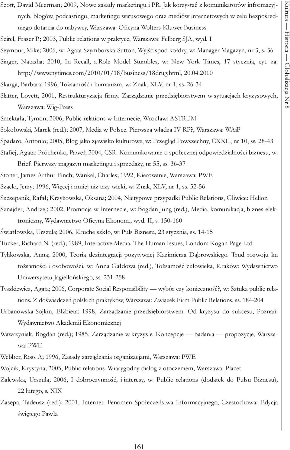 Seitel, Fraser P.; 2003, Public relations w praktyce, Warszawa: Felberg SJA, wyd. I Seymour, Mike; 2006, w: Agata Szymborska-Sutton, Wyjść spod kołdry, w: Manager Magazyn, nr 3, s.