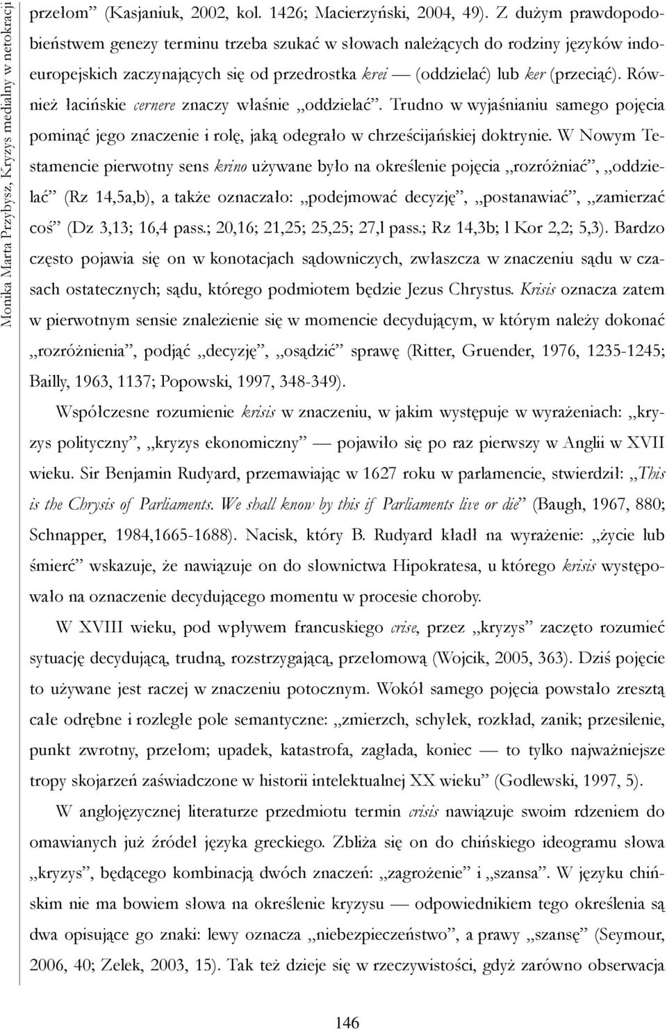 Również łacińskie cernere znaczy właśnie oddzielać. Trudno w wyjaśnianiu samego pojęcia pominąć jego znaczenie i rolę, jaką odegrało w chrześcijańskiej doktrynie.