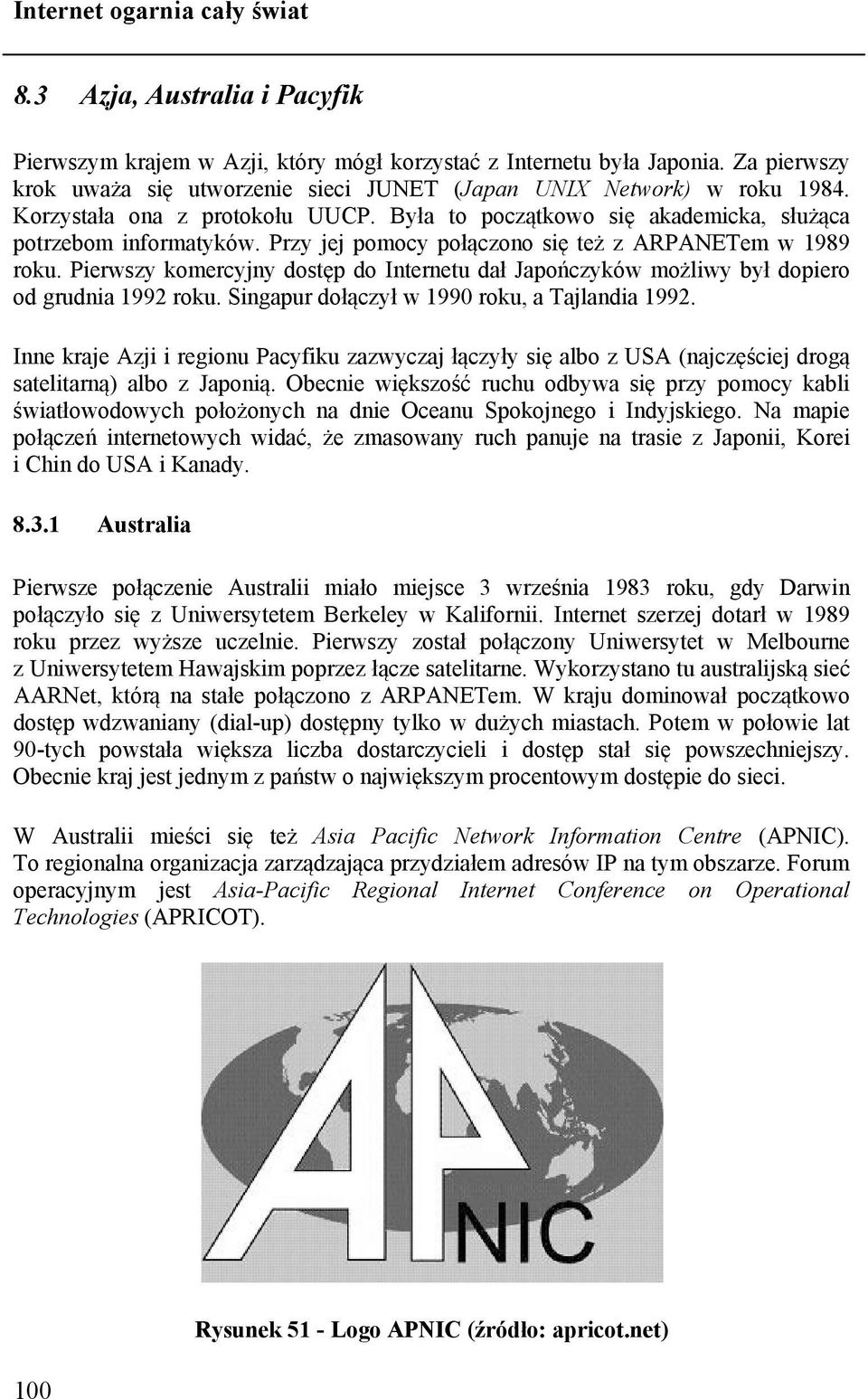 Pierwszy komercyjny dostęp do Internetu dał Japończyków możliwy był dopiero od grudnia 1992 roku. Singapur dołączył w 1990 roku, a Tajlandia 1992.