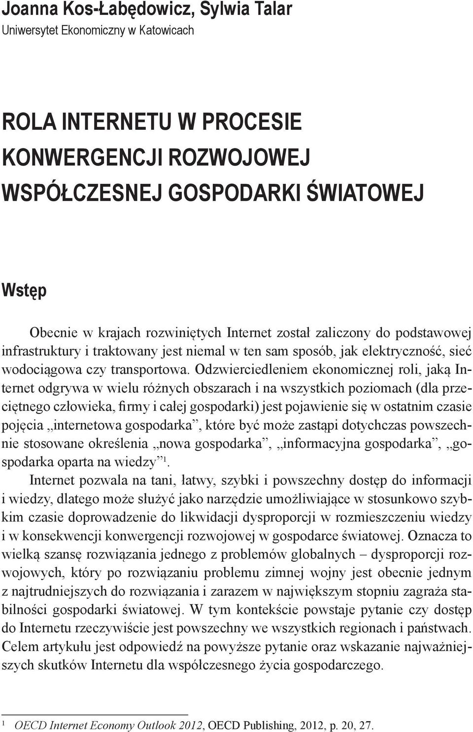 Odzwierciedleniem ekonomicznej roli, jaką Internet odgrywa w wielu różnych obszarach i na wszystkich poziomach (dla przeciętnego człowieka, firmy i całej gospodarki) jest pojawienie się w ostatnim