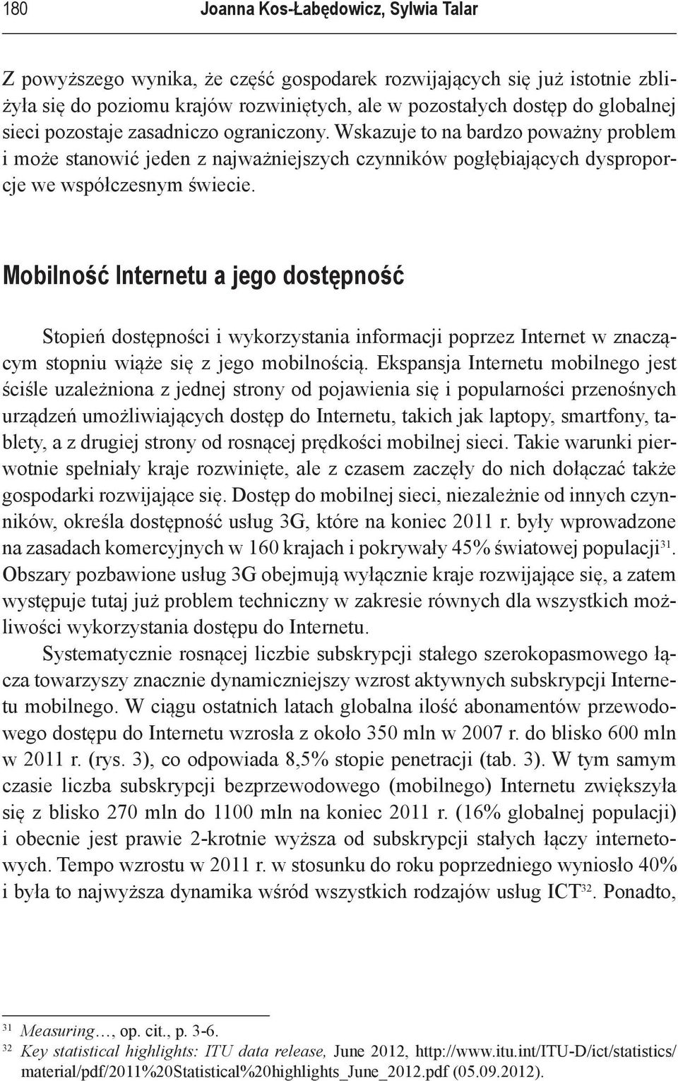 Mobilność Internetu a jego dostępność Stopień dostępności i wykorzystania informacji poprzez Internet w znaczącym stopniu wiąże się z jego mobilnością.