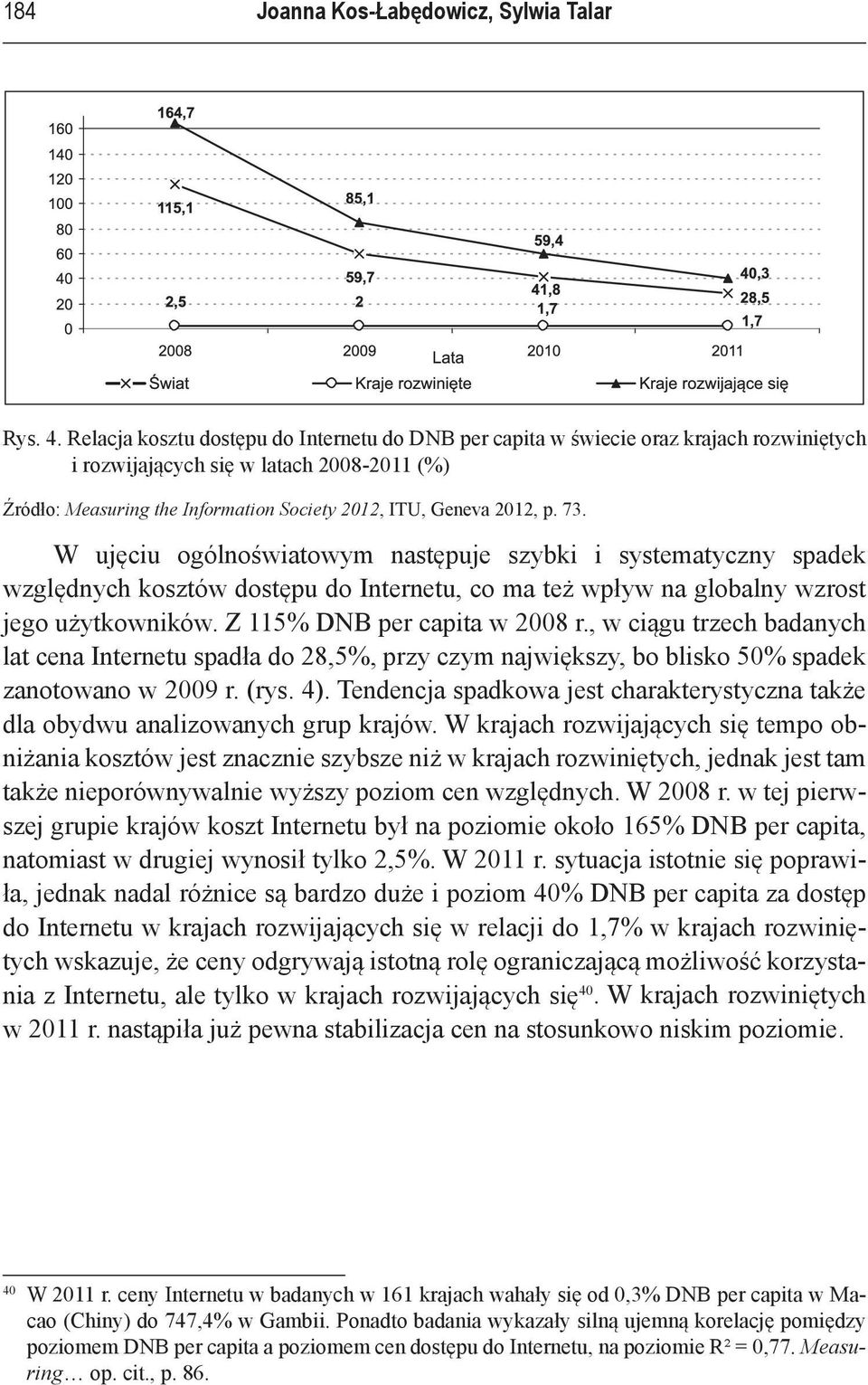 p. 73. W ujęciu ogólnoświatowym następuje szybki i systematyczny spadek względnych kosztów dostępu do Internetu, co ma też wpływ na globalny wzrost jego użytkowników. Z 115% DNB per capita w 2008 r.