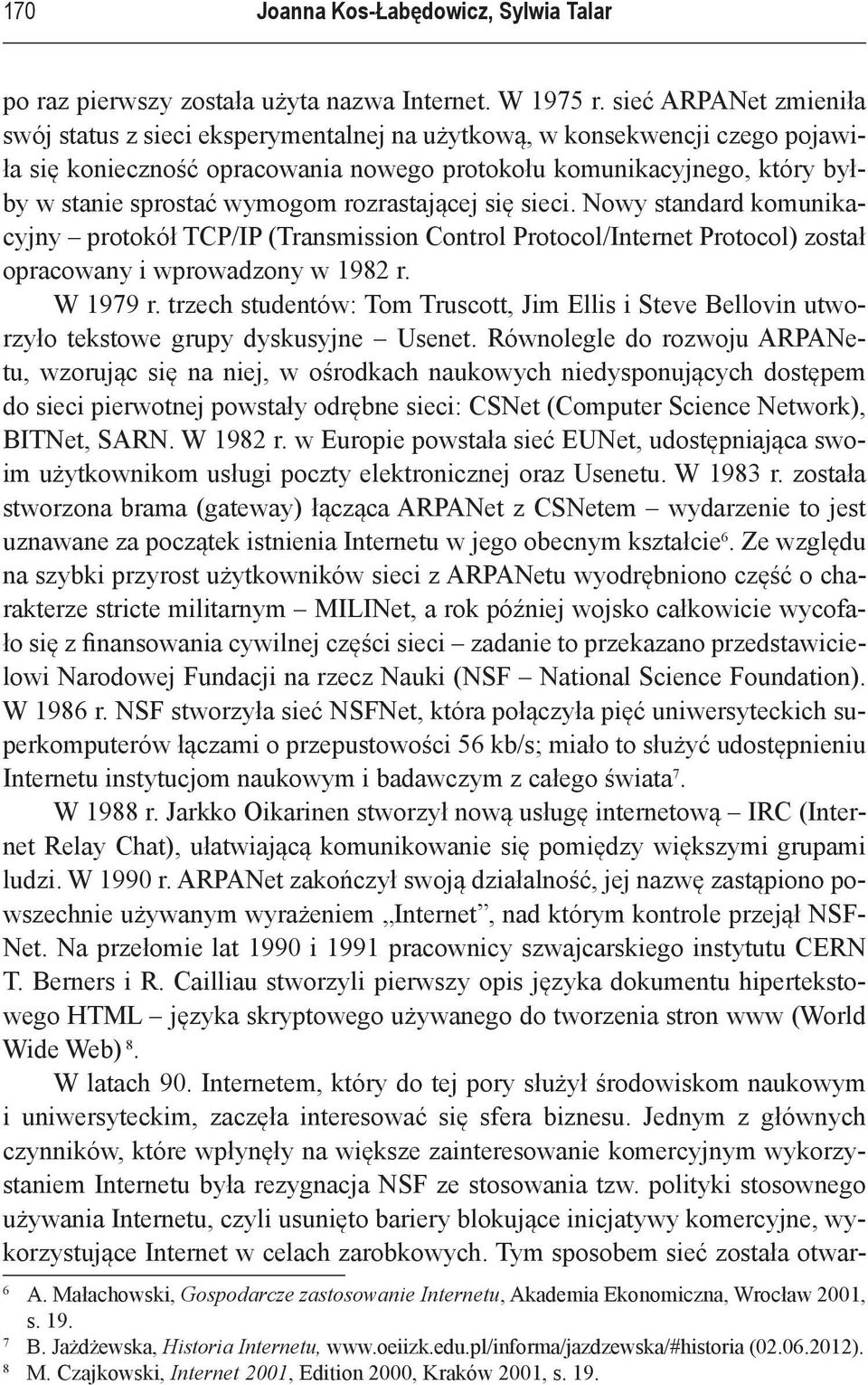 wymogom rozrastającej się sieci. Nowy standard komunikacyjny protokół TCP/IP (Transmission Control Protocol/Internet Protocol) został opracowany i wprowadzony w 1982 r. W 1979 r.