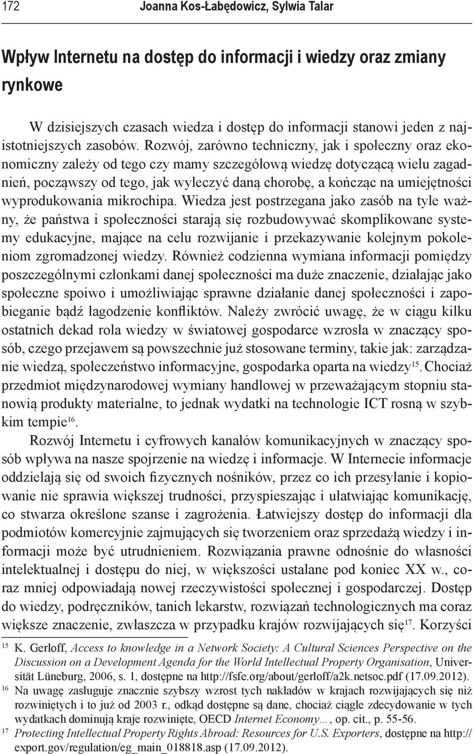 Rozwój, zarówno techniczny, jak i społeczny oraz ekonomiczny zależy od tego czy mamy szczegółową wiedzę dotyczącą wielu zagadnień, począwszy od tego, jak wyleczyć daną chorobę, a kończąc na