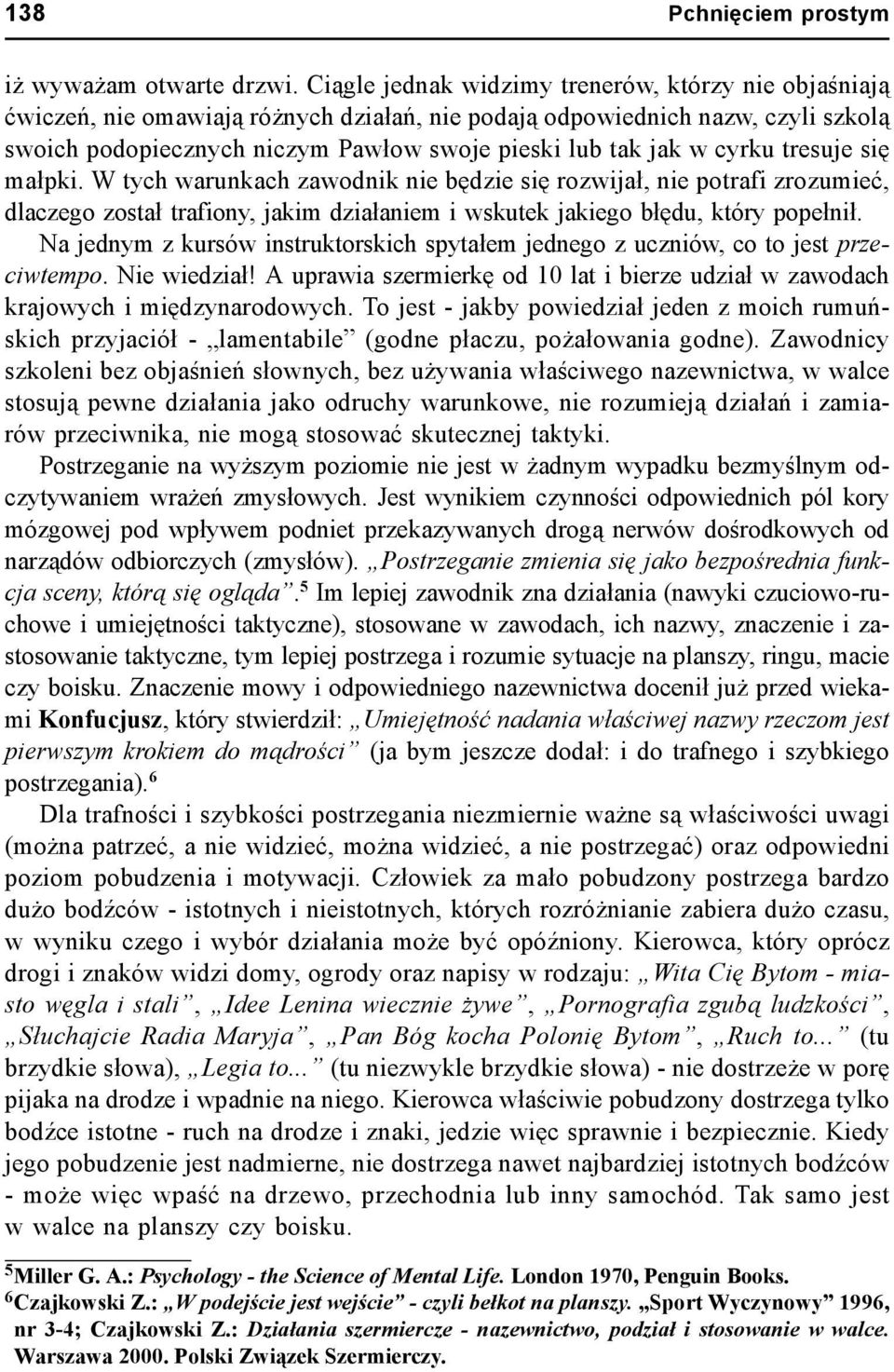 cyrku tresuje się małpki. W tych warunkach zawodnik nie będzie się rozwijał, nie potrafi zrozumieć, dlaczego został trafiony, jakim działaniem i wskutek jakiego błędu, który popełnił.