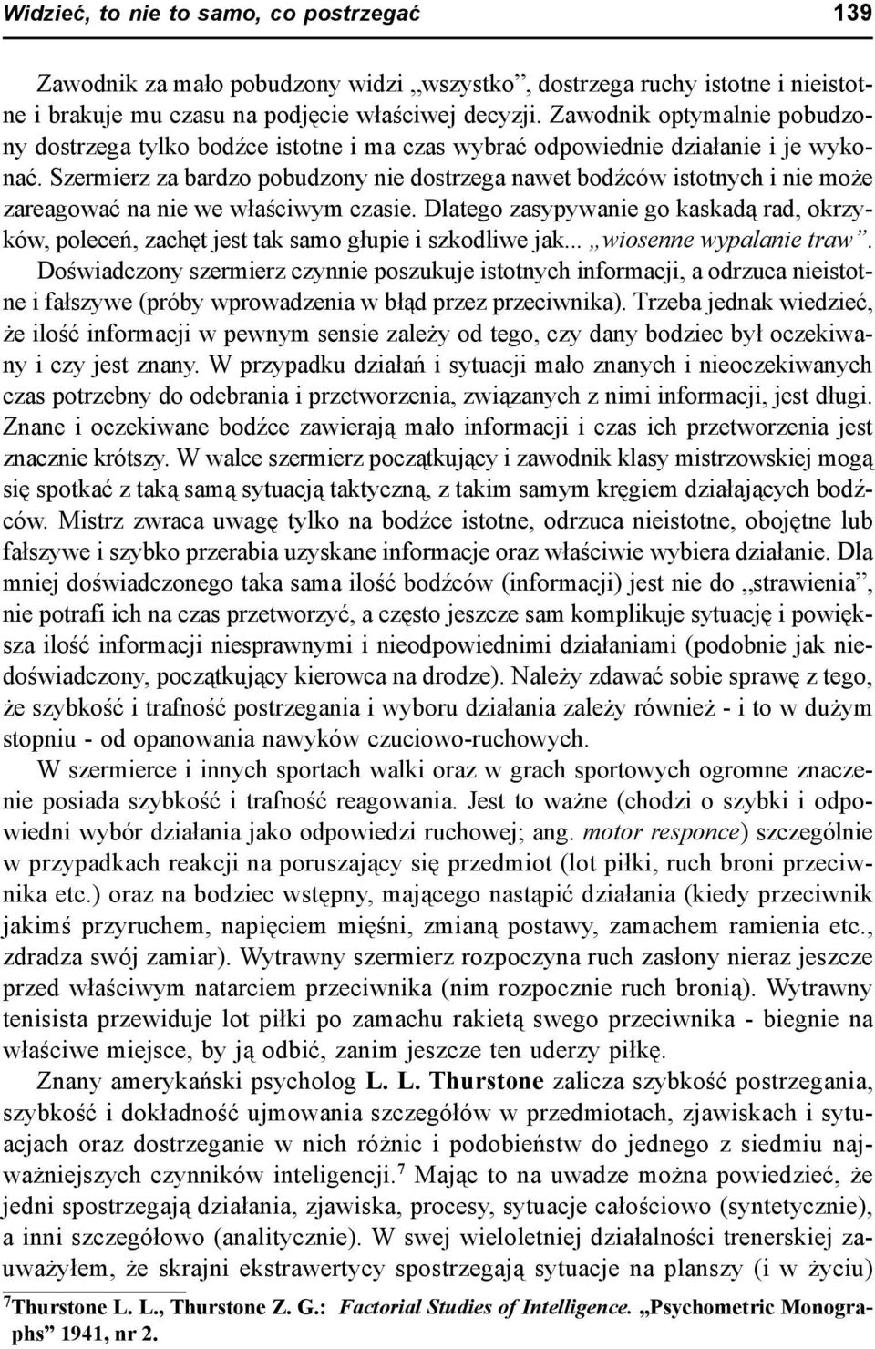 Szermierz za bardzo pobudzony nie dostrzega nawet bodźców istotnych i nie może zareagować na nie we właściwym czasie.