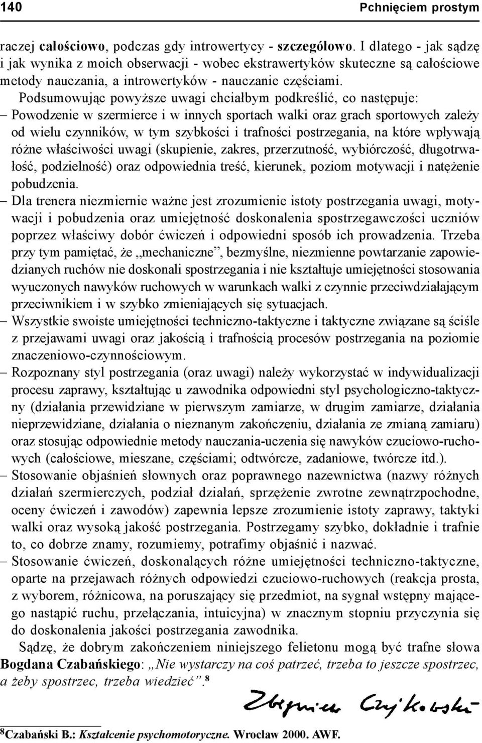 Podsumowując powyższe uwagi chciałbym podkreślić, co następuje: Powodzenie w szermierce i w innych sportach walki oraz grach sportowych zależy od wielu czynników, w tym szybkości i trafności