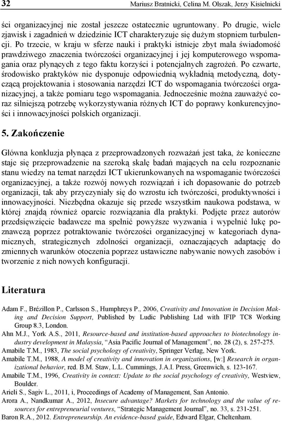 Po trzecie, w kraju w sferze nauki i praktyki istnieje zbyt mała świadomość prawdziwego znaczenia twórczości organizacyjnej i jej komputerowego wspomagania oraz płynących z tego faktu korzyści i