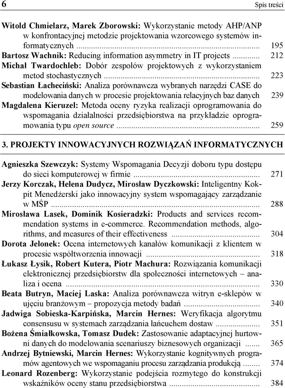 .. 223 Sebastian Łacheciński: Analiza porównawcza wybranych narzędzi CASE do modelowania danych w procesie projektowania relacyjnych baz danych 239 Magdalena Kieruzel: Metoda oceny ryzyka realizacji