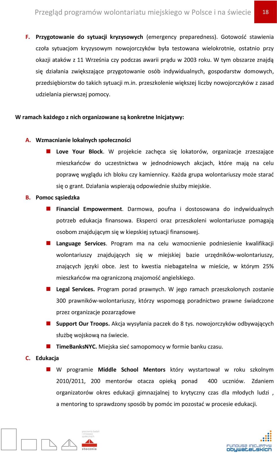 W tym obszarze znajdą się działania zwiększające przygotowanie osób indywidualnych, gospodarstw domowych, przedsiębiorstw do takich sytuacji m.in. przeszkolenie większej liczby nowojorczyków z zasad udzielania pierwszej pomocy.