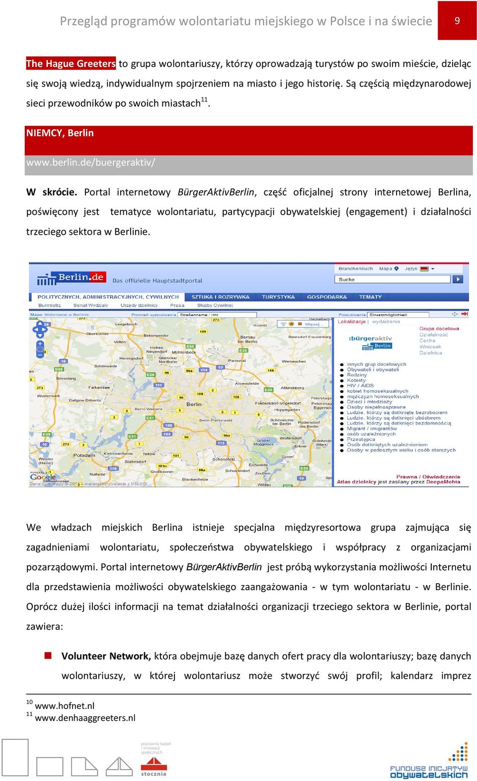 Portal internetowy BürgerAktivBerlin, częśd oficjalnej strony internetowej Berlina, poświęcony jest tematyce wolontariatu, partycypacji obywatelskiej (engagement) i działalności trzeciego sektora w
