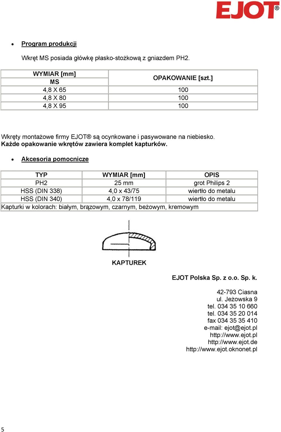 Akcesria pmcnicze TYP WYMIAR [mm] OPIS PH2 25 mm grt Philips 2 HSS (DIN 338) 4,0 x 43/75 wiertł d metalu HSS (DIN 340) 4,0 x 78/119 wiertł d metalu Kapturki w