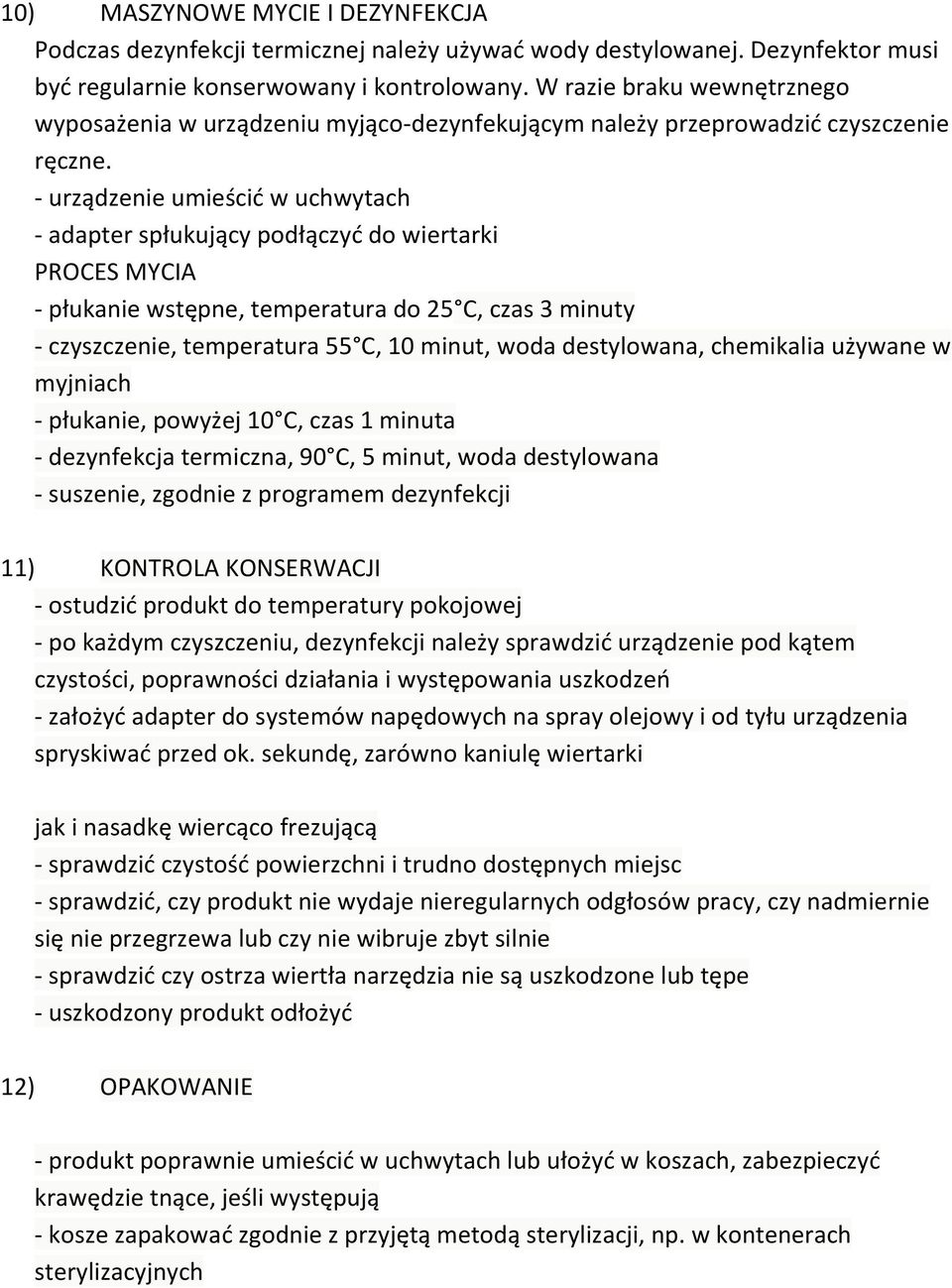 - urządzenie umieścić w uchwytach - adapter spłukujący podłączyć do wiertarki PROCES MYCIA - płukanie wstępne, temperatura do 25 C, czas 3 minuty - czyszczenie, temperatura 55 C, 10 minut, woda