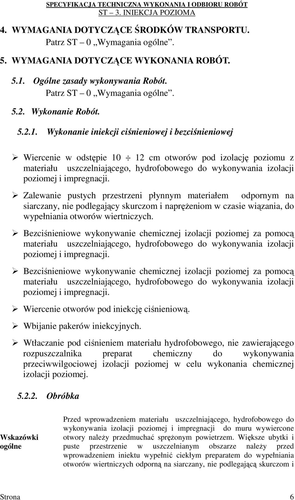 Wykonanie iniekcji ciśnieniowej i bezciśnieniowej Wiercenie w odstępie 10 12 cm otworów pod izolację poziomu z materiału uszczelniającego, hydrofobowego do wykonywania izolacji poziomej i impregnacji.