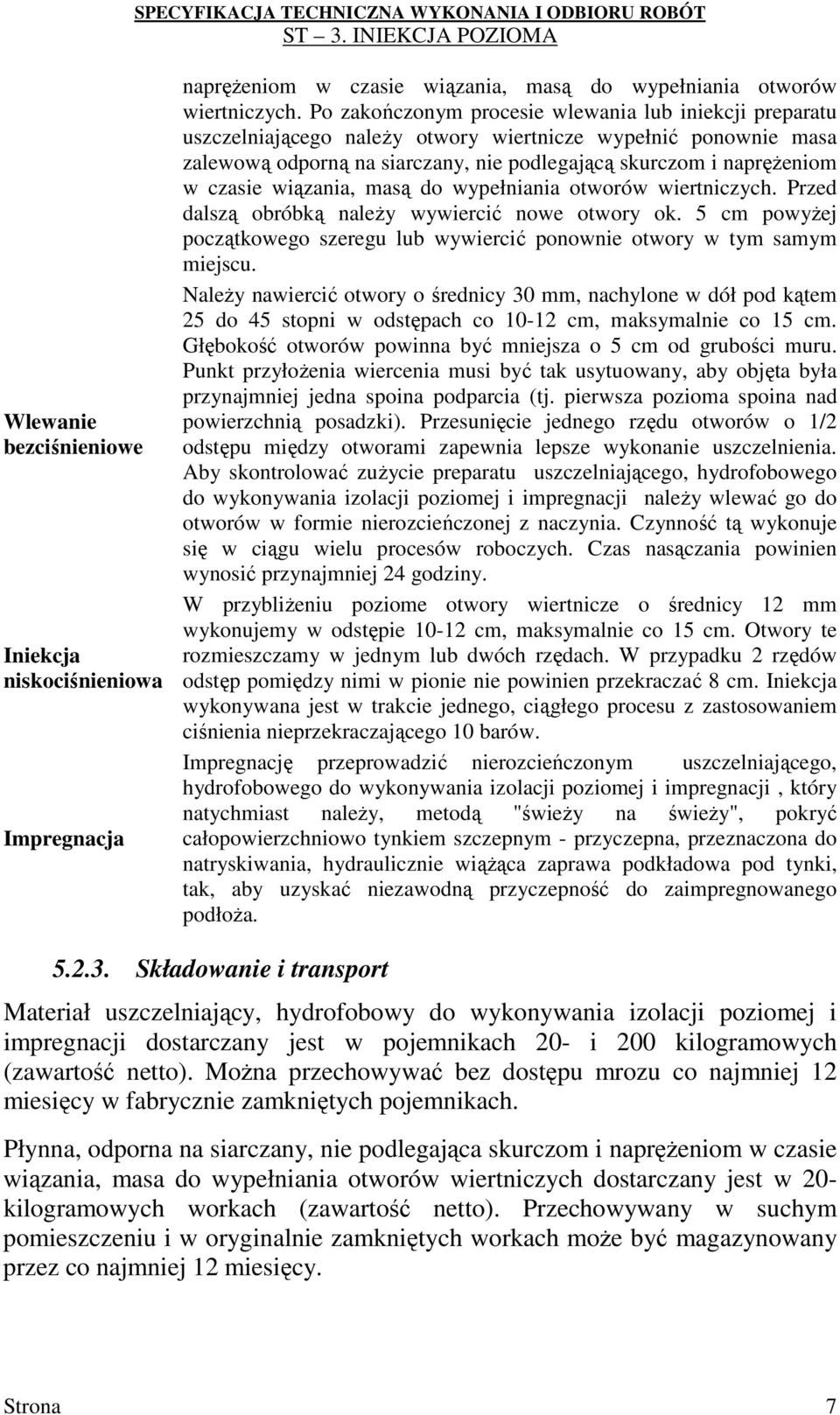 wiązania, masą do wypełniania otworów wiertniczych. Przed dalszą obróbką naleŝy wywiercić nowe otwory ok. 5 cm powyŝej początkowego szeregu lub wywiercić ponownie otwory w tym samym miejscu.