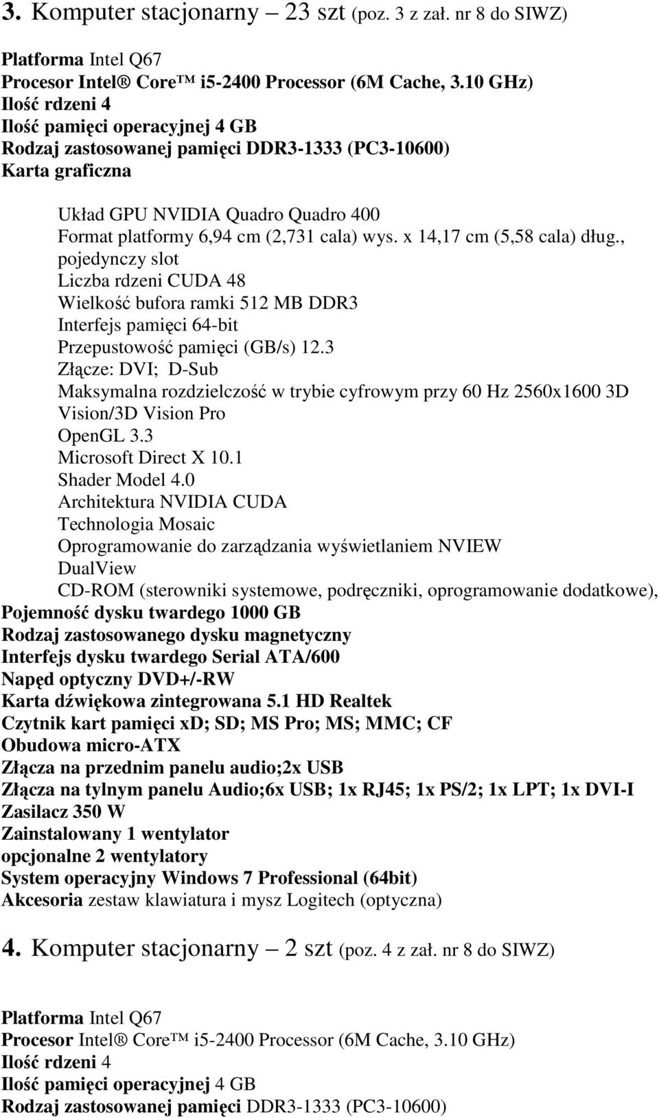 x 14,17 cm (5,58 cala) dług., pojedynczy slot Liczba rdzeni CUDA 48 Wielkość bufora ramki 512 MB DDR3 Interfejs pamięci 64-bit Przepustowość pamięci (GB/s) 12.