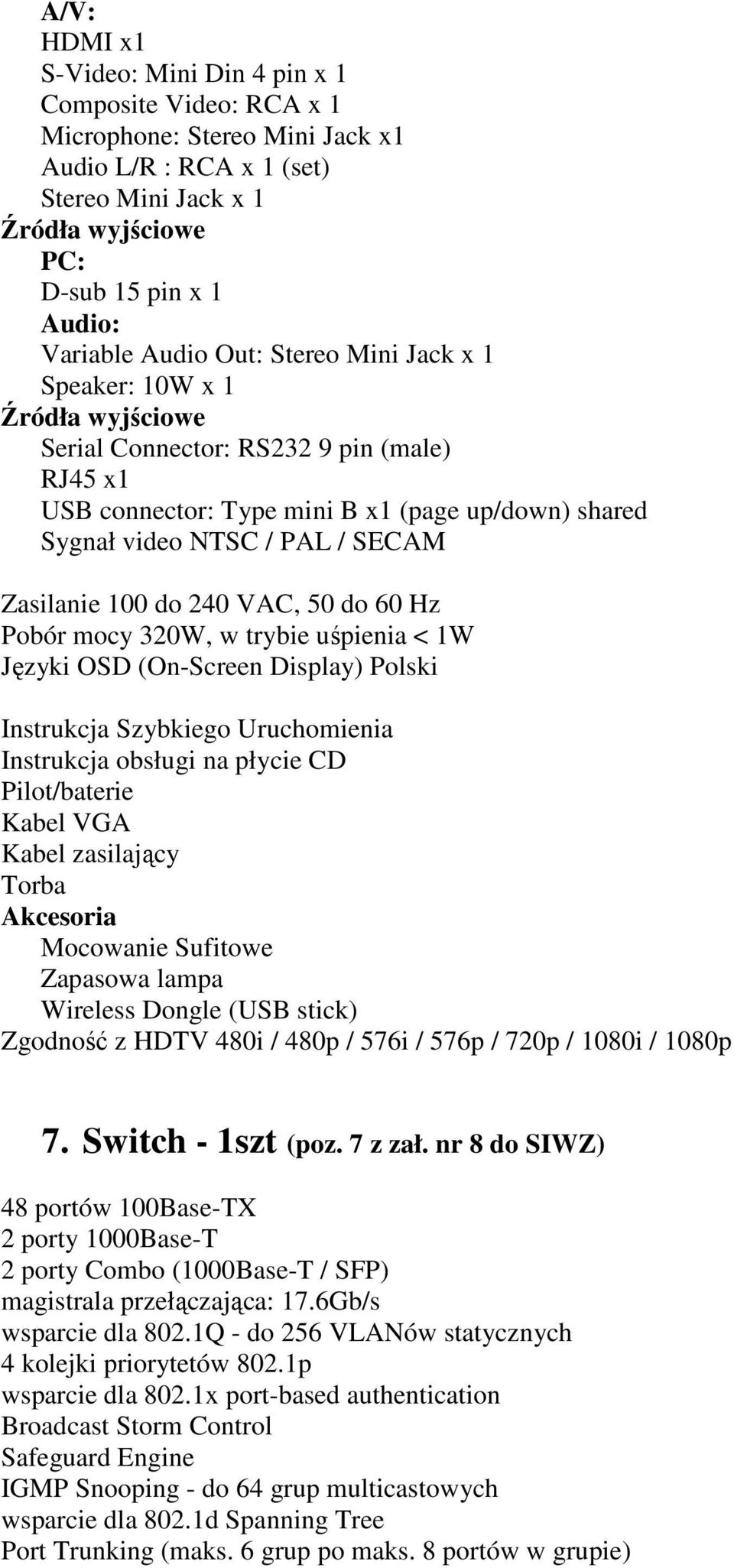 Zasilanie 100 do 240 VAC, 50 do 60 Hz Pobór mocy 320W, w trybie uśpienia < 1W Języki OSD (On-Screen Display) Polski Instrukcja Szybkiego Uruchomienia Instrukcja obsługi na płycie CD Pilot/baterie