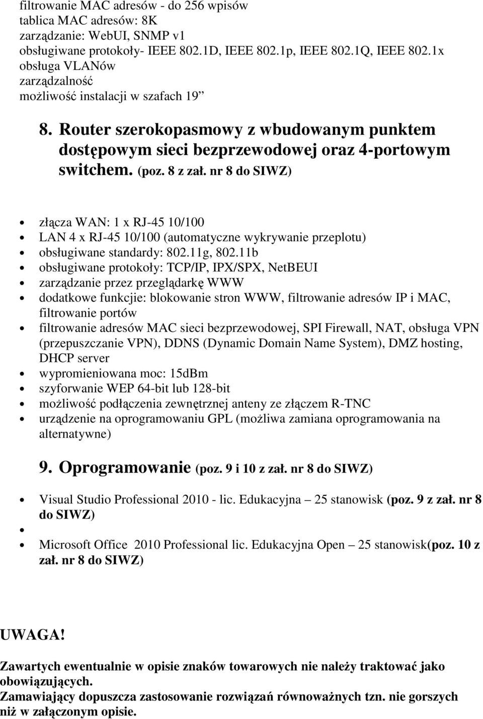 nr 8 do SIWZ) złącza WAN: 1 x RJ-45 10/100 LAN 4 x RJ-45 10/100 (automatyczne wykrywanie przeplotu) obsługiwane standardy: 802.11g, 802.