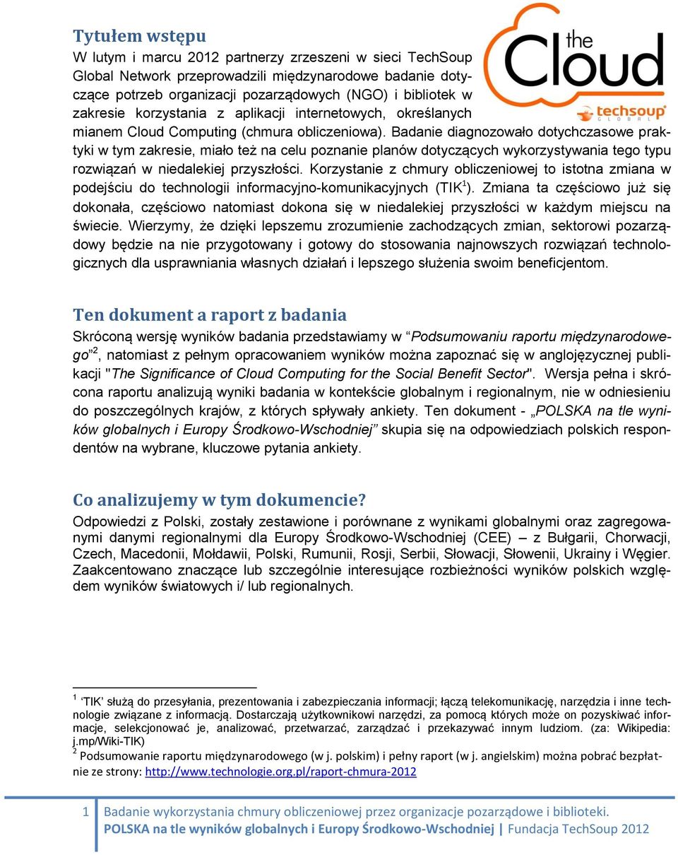 Badanie diagnozowało dotychczasowe praktyki w tym zakresie, miało też na celu poznanie planów dotyczących wykorzystywania tego typu rozwiązań w niedalekiej przyszłości.