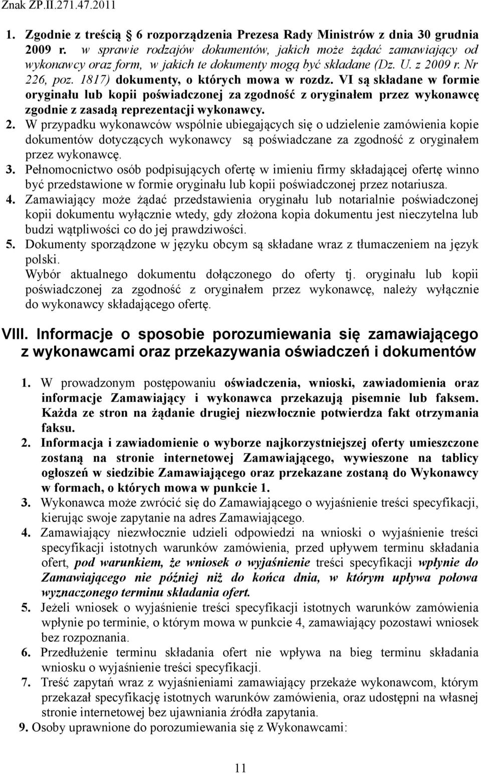 VI są składane w formie oryginału lub kopii poświadczonej za zgodność z oryginałem przez wykonawcę zgodnie z zasadą reprezentacji wykonawcy. 2.