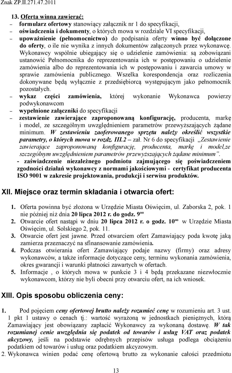 Wykonawcy wspólnie ubiegający się o udzielenie zamówienia: są zobowiązani ustanowić Pełnomocnika do reprezentowania ich w postępowaniu o udzielenie zamówienia albo do reprezentowania ich w