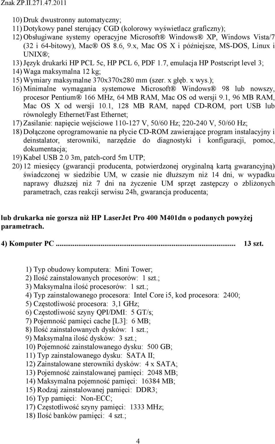 7, emulacja HP Postscript level 3; 14) Waga maksymalna 12 kg; 15) Wymiary maksymalne 370x370x280 mm (szer. x głęb. x wys.