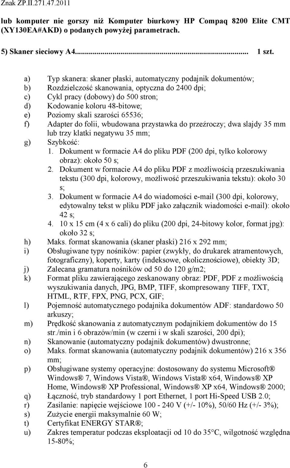 skali szarości 65536; f) Adapter do folii, wbudowana przystawka do przeźroczy; dwa slajdy 35 mm lub trzy klatki negatywu 35 mm; g) Szybkość: 1.