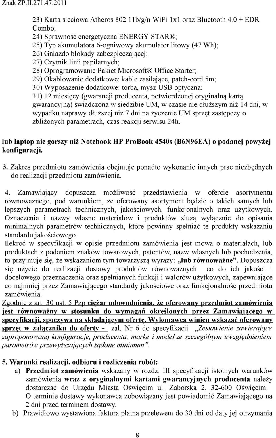 Oprogramowanie Pakiet Microsoft Office Starter; 29) Okablowanie dodatkowe: kable zasilające, patch-cord 5m; 30) Wyposażenie dodatkowe: torba, mysz USB optyczna; 31) 12 miesięcy (gwarancji producenta,