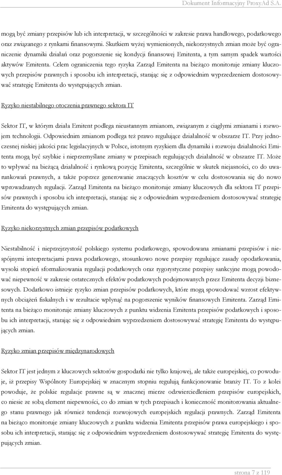 Celem ograniczenia tego ryzyka Zarząd Emitenta na bieŝąco monitoruje zmiany kluczowych przepisów prawnych i sposobu ich interpretacji, starając się z odpowiednim wyprzedzeniem dostosowywać strategię