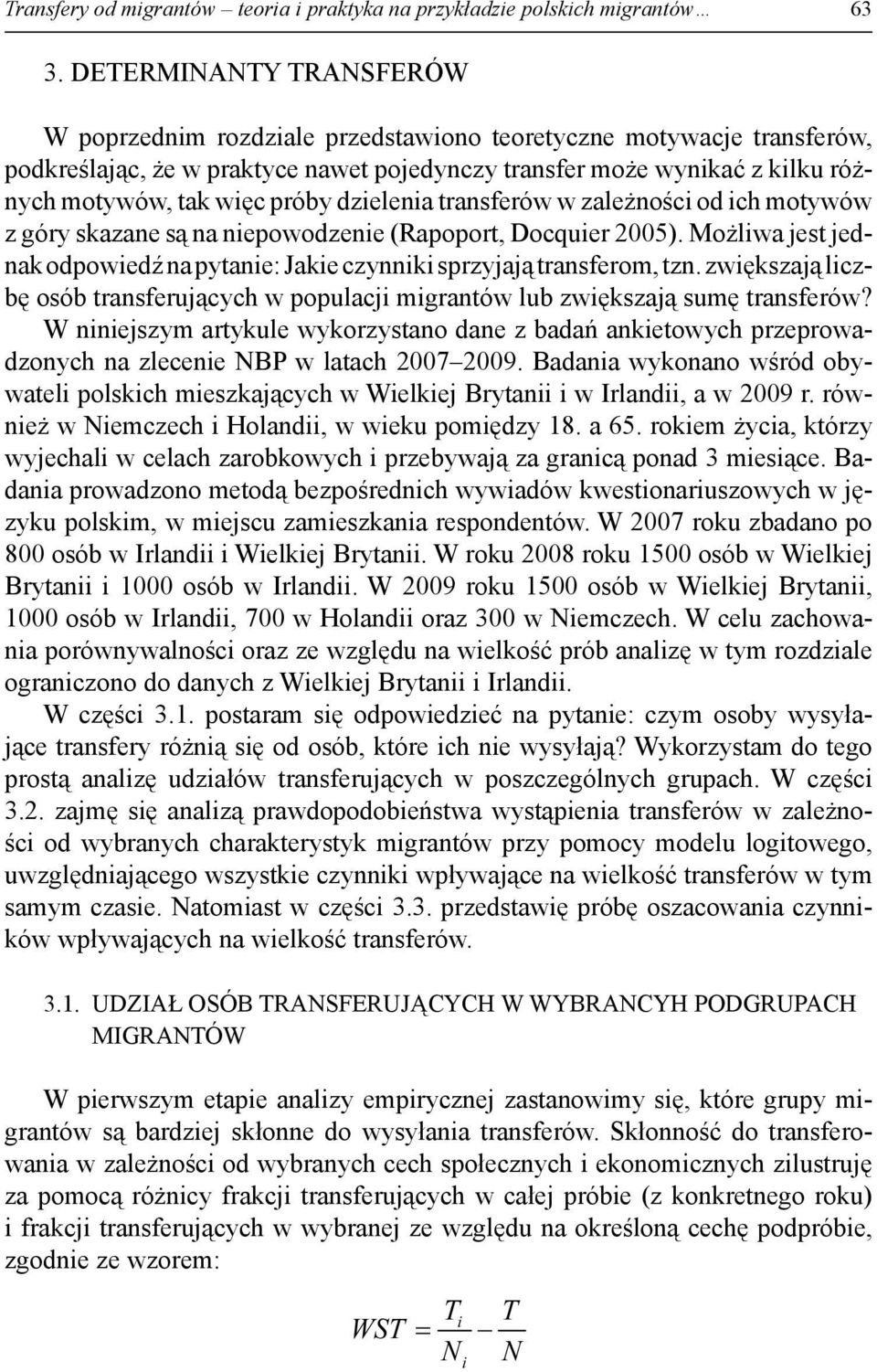 próby dzielenia transferów w zależności od ich motywów z góry skazane są na niepowodzenie (Rapoport, Docquier 2005). Możliwa jest jednak odpowiedź na pytanie: Jakie czynniki sprzyjają transferom, tzn.